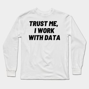 Trust me, I work with DATA Long Sleeve T-Shirt